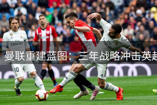 曼联重建蓝图：三年战略冲击英超桂冠